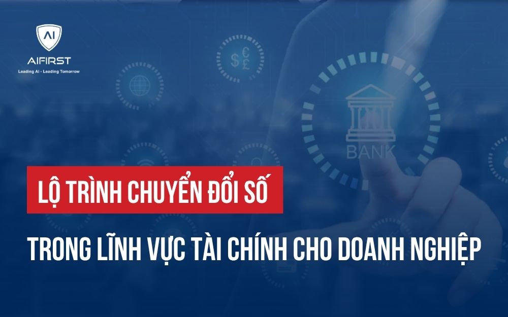 LỘ TRÌNH CHUYỂN ĐỔI SỐ TRONG LĨNH VỰC TÀI CHÍNH CHO DOANH NGHIỆP